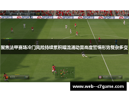 聚焦法甲赛场冷门风险持续累积暗流涌动需高度警惕形势复杂多变