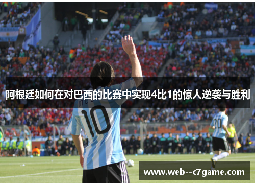 阿根廷如何在对巴西的比赛中实现4比1的惊人逆袭与胜利