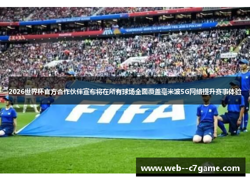 2026世界杯官方合作伙伴宣布将在所有球场全面覆盖毫米波5G网络提升赛事体验 2026世界杯官方合作伙伴宣布将在所有球场全面覆盖毫米波5G网络提升赛事体验